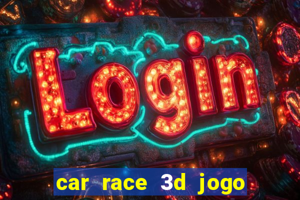 car race 3d jogo de carros